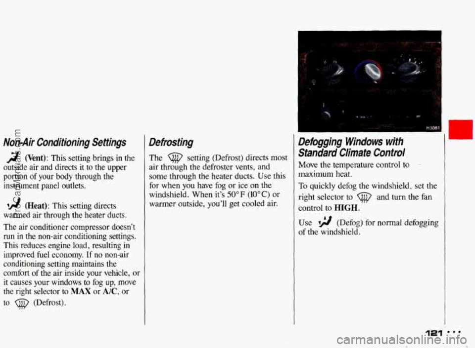 PONTIAC BONNEVILLE 1993  Owners Manual Non-Air  Conditioning  Settings 
2 (Vent): This  setting  brings in the 
outside  air and  directs  it  to  the  upper 
portion  of your  body  through  the 
instrument  panel  outlets. 
A! (Heat): Th