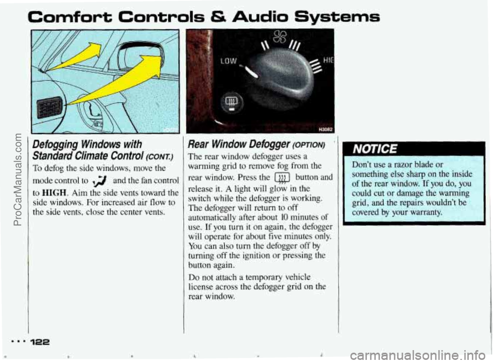 PONTIAC BONNEVILLE 1993 Owners Manual Comfort Controls & Audio Systems
Defogging Windows with Standard Climate Control
(CONT:)
To defog the side windows, move the
mode control to ,g and the fan control
to
HIGH. Aim the PONTIAC BONNEVILLE 1993 Owners Manual Comfort Controls & Audio Systems
Defogging Windows with Standard Climate Control
(CONT:)
To defog the side windows, move the
mode control to ,g and the fan control
to
HIGH. Aim the