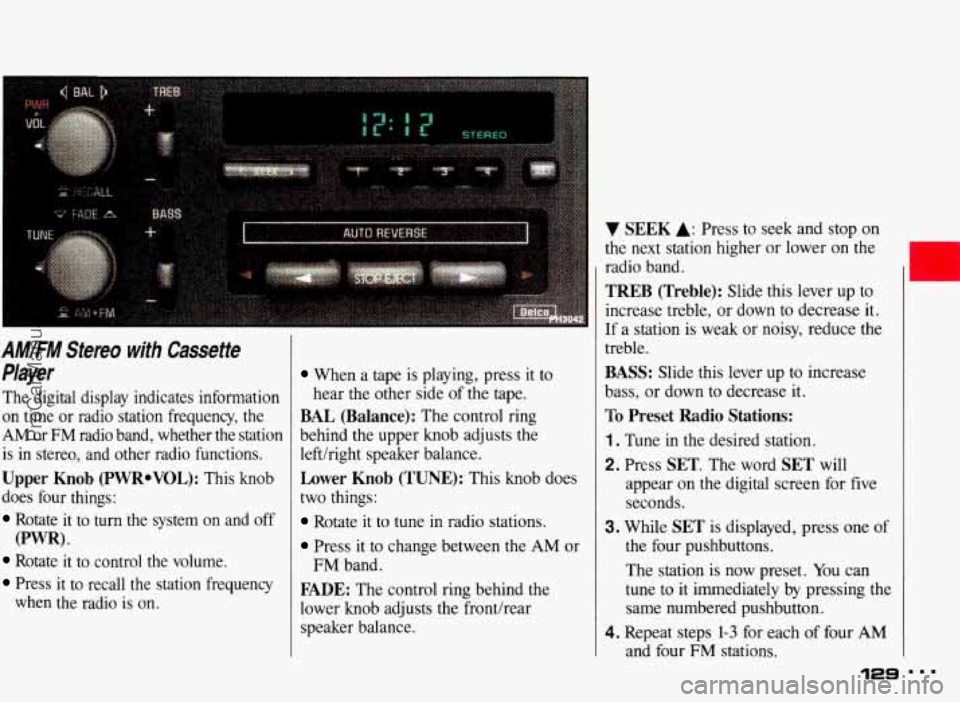 PONTIAC BONNEVILLE 1993  Owners Manual AM/FM Stereo  with  Cassette 
Player 
The  digital  display  indicates  information 
on  time or radio  station  frequency,  the 
AM or FM radio  band,  whether  the  station 
is in  stereo,  and  oth