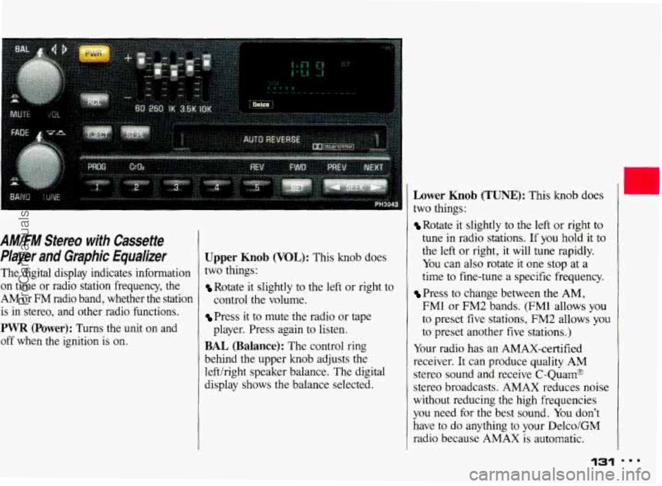 PONTIAC BONNEVILLE 1993 Owners Manual AM/FM Stereo with Cassette
Player and Graphic Equalizer
The digital display indicates information
on time
or radio station frequency, the
AM or FM radio band, whether the stat PONTIAC BONNEVILLE 1993 Owners Manual AM/FM Stereo with Cassette
Player and Graphic Equalizer
The digital display indicates information
on time
or radio station frequency, the
AM or FM radio band, whether the stat