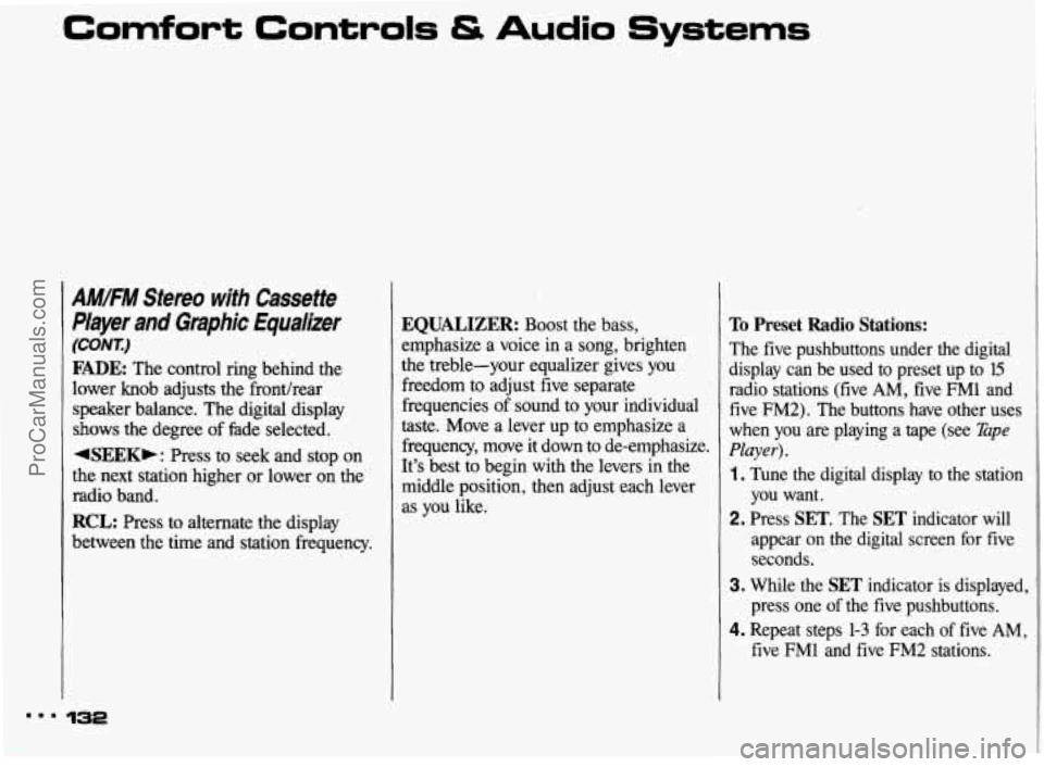 PONTIAC BONNEVILLE 1993 Owners Manual Comfort Controls & Audio Systems
AM/FM Stereo with Cassette
Player and Graphic Equalizer
(CONI)
FADE: The control ring behind the
lower knob adjusts the fronthear
speaker balance. The PONTIAC BONNEVILLE 1993 Owners Manual Comfort Controls & Audio Systems
AM/FM Stereo with Cassette
Player and Graphic Equalizer
(CONI)
FADE: The control ring behind the
lower knob adjusts the fronthear
speaker balance. The