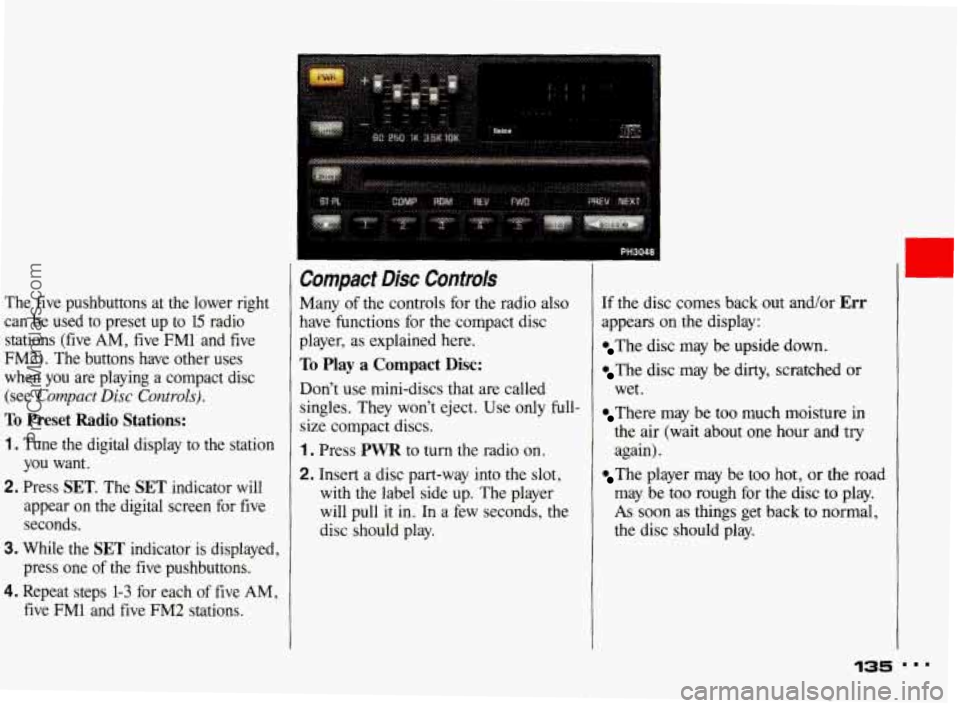 PONTIAC BONNEVILLE 1993  Owners Manual The  five  pushbuttons  at  the  lower  right can  be  used  to  preset  up  to 
15 radio 
stations  (five 
AM, five FM1 and  five 
FM2). The  buttons  have  other  uses 
when  you  are  playing  a  c