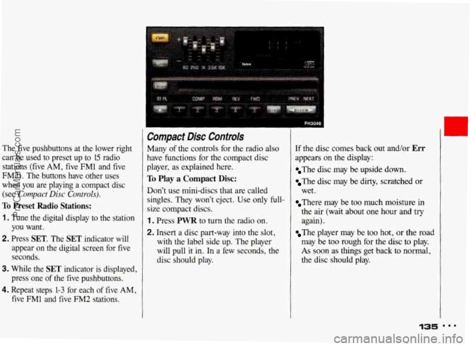 PONTIAC BONNEVILLE 1993 Owners Manual The five pushbuttons at the lower right can be used to preset up to
15 radio
stations (five
AM, five FM1 and five
FM2). The buttons have other uses
when you are playing a c PONTIAC BONNEVILLE 1993 Owners Manual The five pushbuttons at the lower right can be used to preset up to
15 radio
stations (five
AM, five FM1 and five
FM2). The buttons have other uses
when you are playing a c