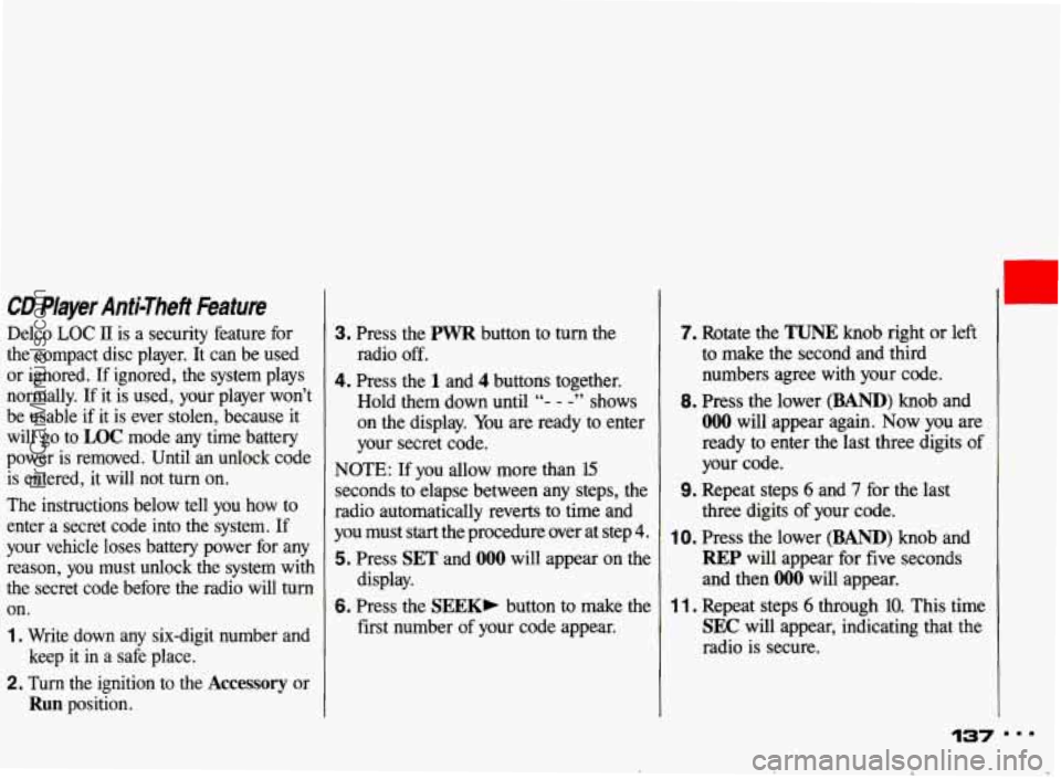 PONTIAC BONNEVILLE 1993 Owners Manual CD Player Anti-Theft Feature
Delco LOC 11 is a security feature for
the compact disc player. It can be used or ignored. If ignored, the system plays
normally. If it is used, you PONTIAC BONNEVILLE 1993 Owners Manual CD Player Anti-Theft Feature
Delco LOC 11 is a security feature for
the compact disc player. It can be used or ignored. If ignored, the system plays
normally. If it is used, you
