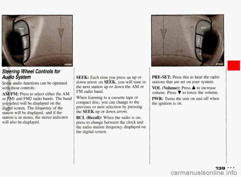PONTIAC BONNEVILLE 1993 Owners Manual Steering Wheel Controls for
Audio System
Some audio functions can be operated
with these controls:
AM/FM: Press to select either the AM
or FMl and FM2 radio bands. The band
you s PONTIAC BONNEVILLE 1993 Owners Manual Steering Wheel Controls for
Audio System
Some audio functions can be operated
with these controls:
AM/FM: Press to select either the AM
or FMl and FM2 radio bands. The band
you s