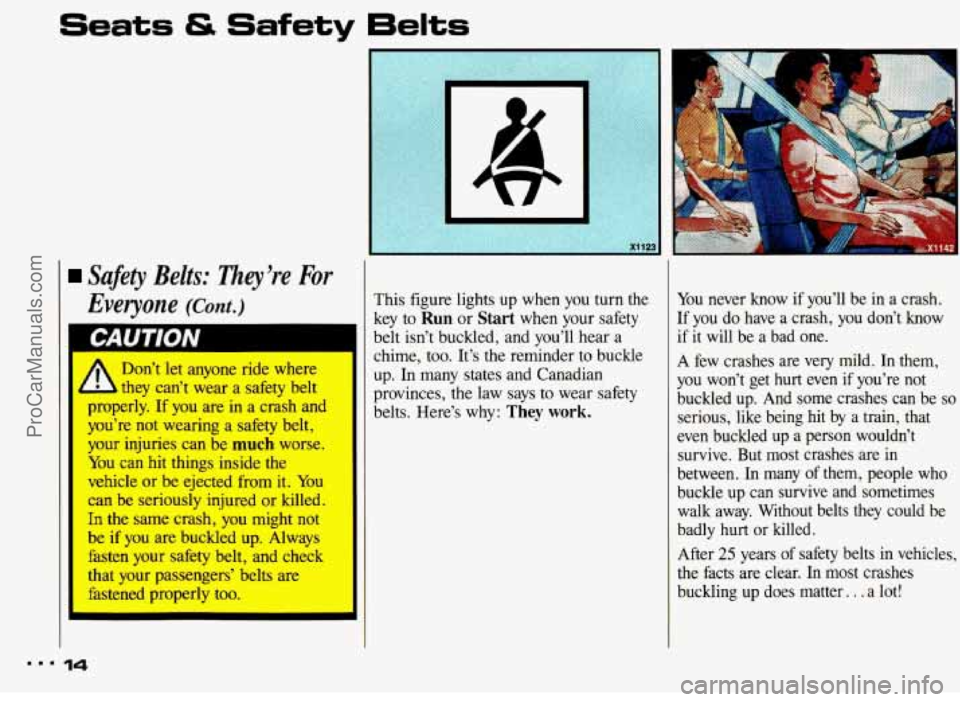 PONTIAC BONNEVILLE 1993 User Guide Seats & Safety Eelts 
Safety Belts: Zley ’re For 
Everyone 
(Cont.) 
A L Don’t  let  anyone  ride where 
they  can’t  wear  a  safety  belt 
properly.  If  you are in a  crash  and 
you’re  no