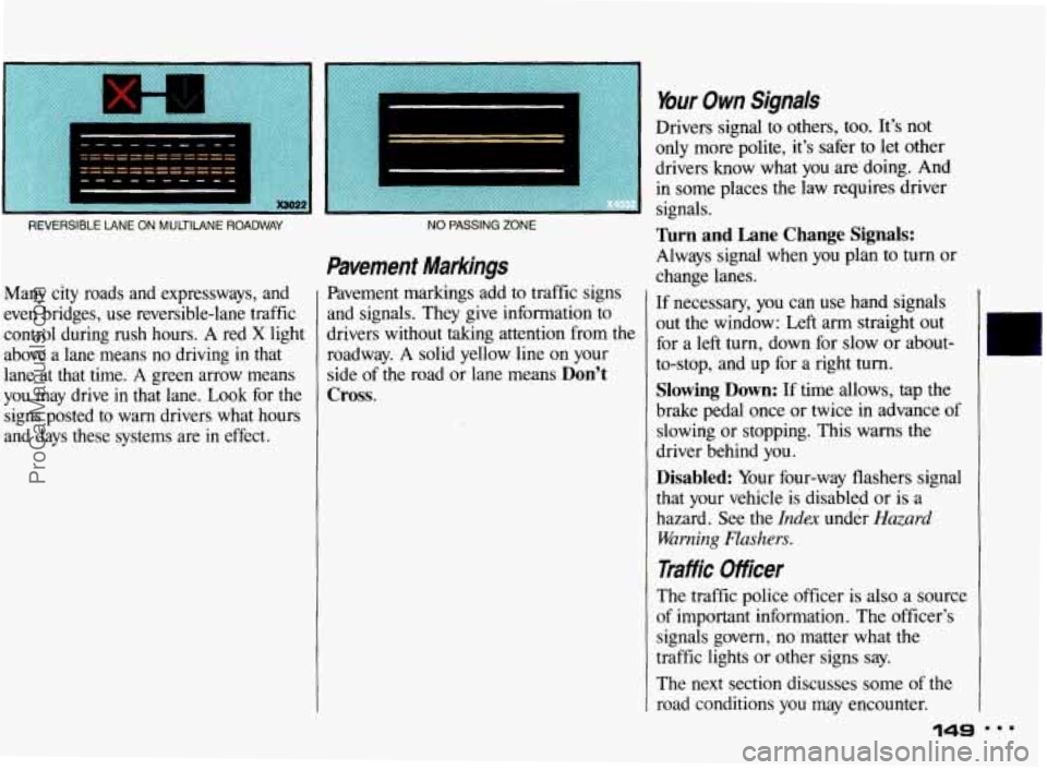 PONTIAC BONNEVILLE 1993  Owners Manual REVERSIBLE LANE ON MULTllANE ROADWAY 
Many  city  roads  and  expressways,  and 
even  bridges, 
use reversible-lane  traffic 
control  during  rush  hours. 
A red X light 
above  a  lane  means 
no d