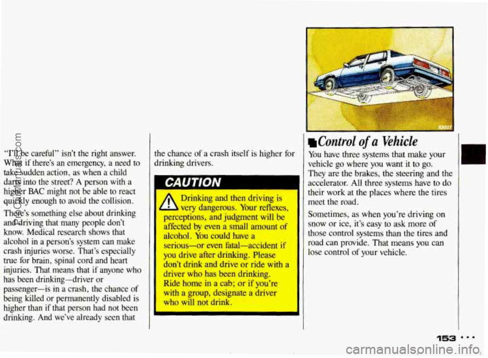 PONTIAC BONNEVILLE 1993  Owners Manual “I’ll  be  careful”  isn’t  the  right  answer. 
What  if  there’s  an  emergency,  a need 
to 
take  sudden  action,  as when  a  child 
darts  into  the  street? 
A person  with  a 
higher