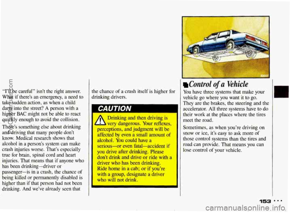 PONTIAC BONNEVILLE 1993 Owners Manual “I’ll be careful” isn’t the right answer.
What if there’s an emergency, a need
to
take sudden action, as when a child
darts into the street?
A person with a
higher PONTIAC BONNEVILLE 1993 Owners Manual “I’ll be careful” isn’t the right answer.
What if there’s an emergency, a need
to
take sudden action, as when a child
darts into the street?
A person with a
higher