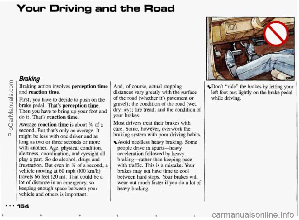 PONTIAC BONNEVILLE 1993 Owners Manual 88I
C
Your Driving and the Road
Braking
Braking action involves perception time
and reaction time.
First, you have to decide to push on the
brake pedal. That’s
perception time.
The PONTIAC BONNEVILLE 1993 Owners Manual 88I
C
Your Driving and the Road
Braking
Braking action involves perception time
and reaction time.
First, you have to decide to push on the
brake pedal. That’s
perception time.
The