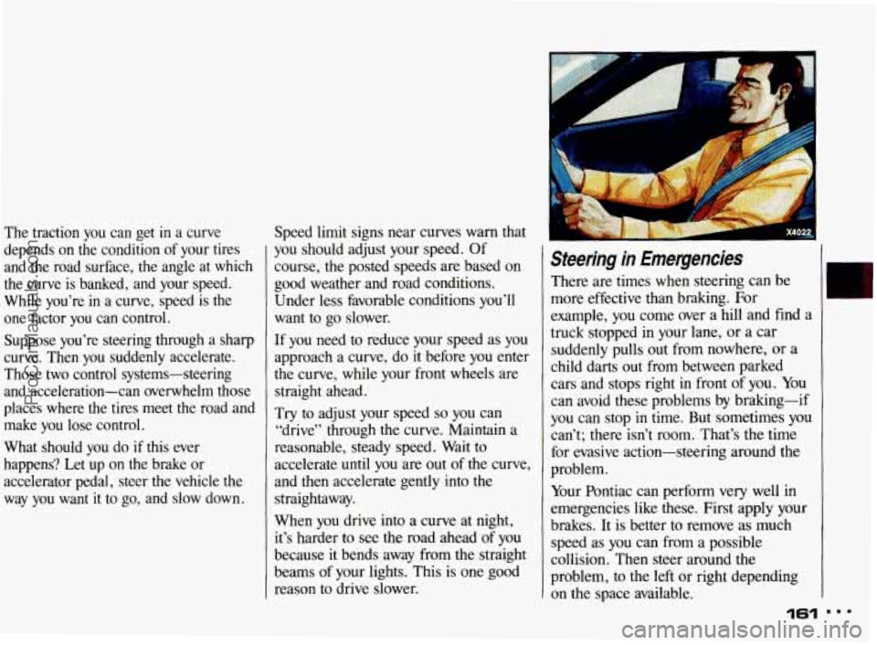PONTIAC BONNEVILLE 1993 Owners Manual The traction you can get in a curve
depends on the condition of your tires
and the road surface,
the angle at which
the curve is banked, and your speed.
While you’re
in a PONTIAC BONNEVILLE 1993 Owners Manual The traction you can get in a curve
depends on the condition of your tires
and the road surface,
the angle at which
the curve is banked, and your speed.
While you’re
in a