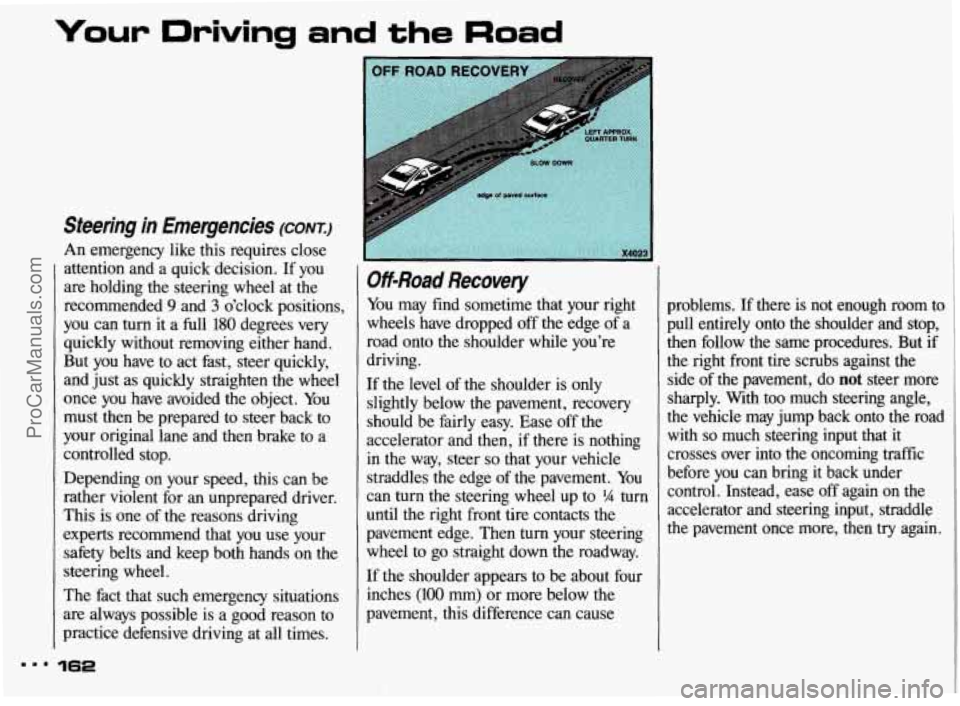 PONTIAC BONNEVILLE 1993 Owners Manual ‘Your Driving and the Road
Steering in Emergencies (CONI)
An emergency like this requires close
attention and a quick decision.
If you
are holding the steering wheel at the
recom PONTIAC BONNEVILLE 1993 Owners Manual ‘Your Driving and the Road
Steering in Emergencies (CONI)
An emergency like this requires close
attention and a quick decision.
If you
are holding the steering wheel at the
recom