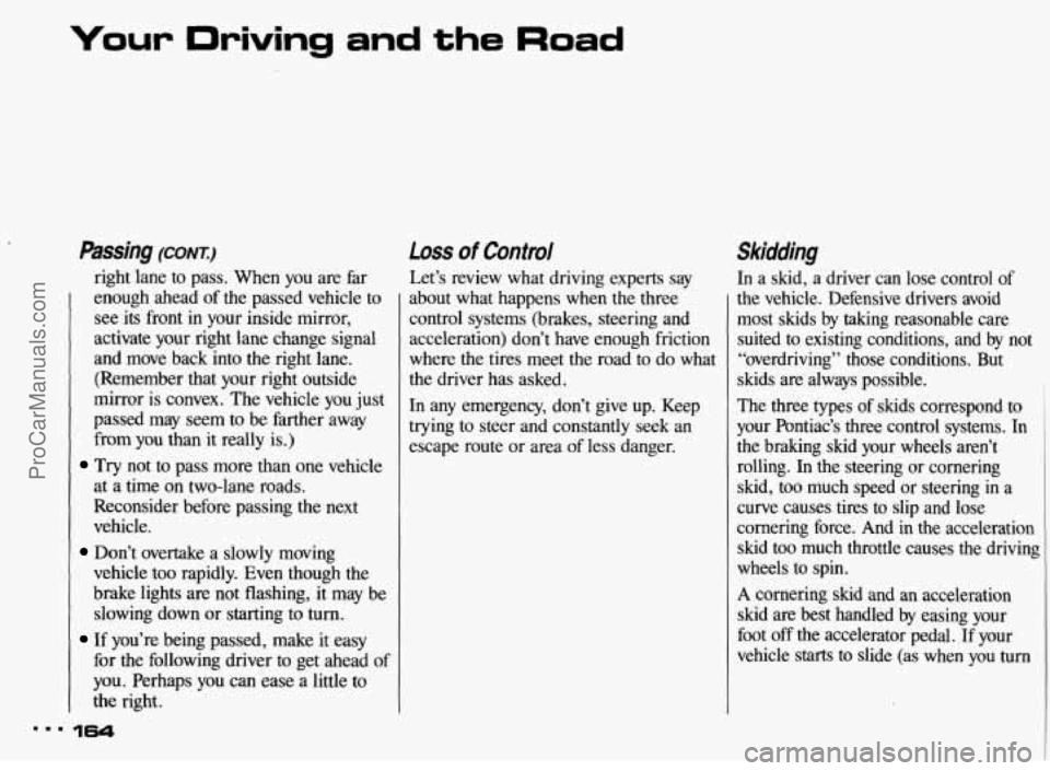 PONTIAC BONNEVILLE 1993  Owners Manual Your Driving and the Road 
Passing (CONX:) 
right lane to  pass.  When  you are far 
enough  ahead  of the  passed  vehicle  to 
see  its  front  in  your  inside mirror, 
activate  your  right  lane 