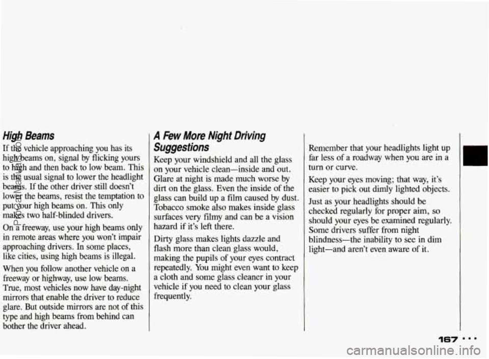 PONTIAC BONNEVILLE 1993  Owners Manual High  Beams 
If the  vehicle  approaching  you  has  its 
high  beams 
on, signal  by flicking  yours 
to  high  and  then  back  to low  beam.  This 
is  the  usual  signal  to  lower  the  headlight