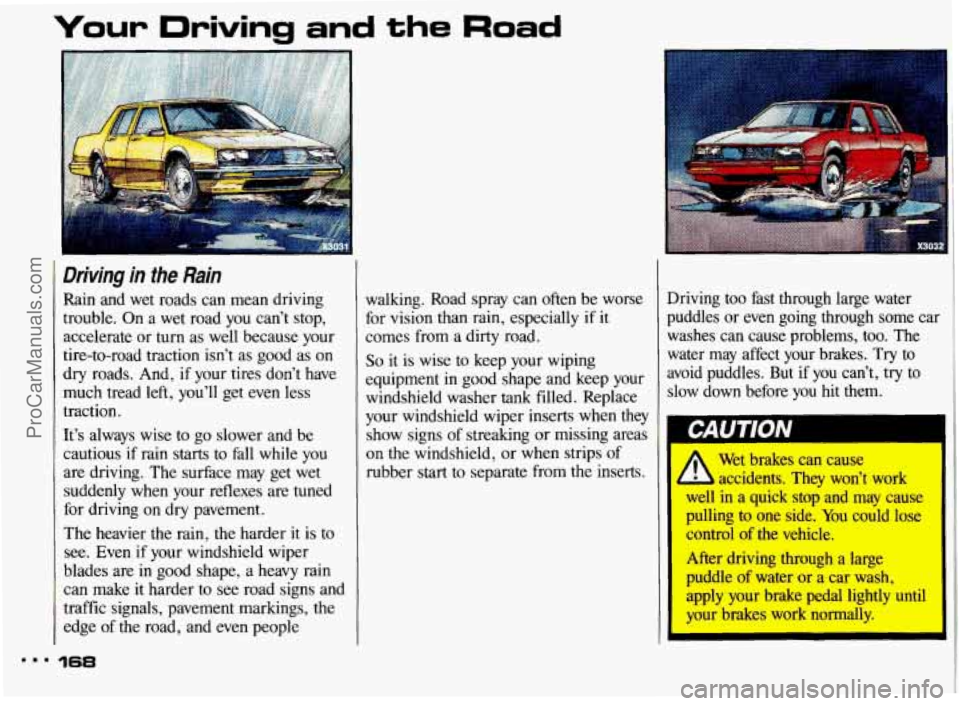 PONTIAC BONNEVILLE 1993 Owners Manual Your Driving and the Road
I
Driving in the Rain
Rain and wet roads can mean driving
trouble. On a wet road you can’t stop,
accelerate or turn as well because your
tire-to-road PONTIAC BONNEVILLE 1993 Owners Manual Your Driving and the Road
I
Driving in the Rain
Rain and wet roads can mean driving
trouble. On a wet road you can’t stop,
accelerate or turn as well because your
tire-to-road