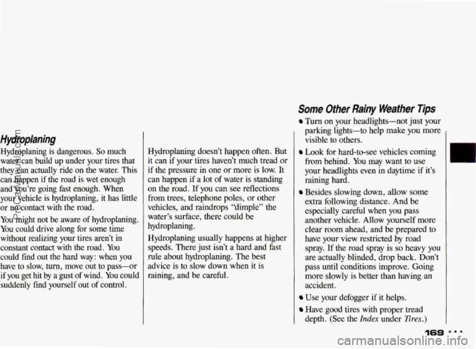 PONTIAC BONNEVILLE 1993  Owners Manual Some Other  Rainy  Weather Tips 
Turn on your  headlights-not  just your 
parking  lights-to  help make  you more 
visible  to  others. 
Look for hard-to-see  vehicles  coming 
from behind.  You  may 