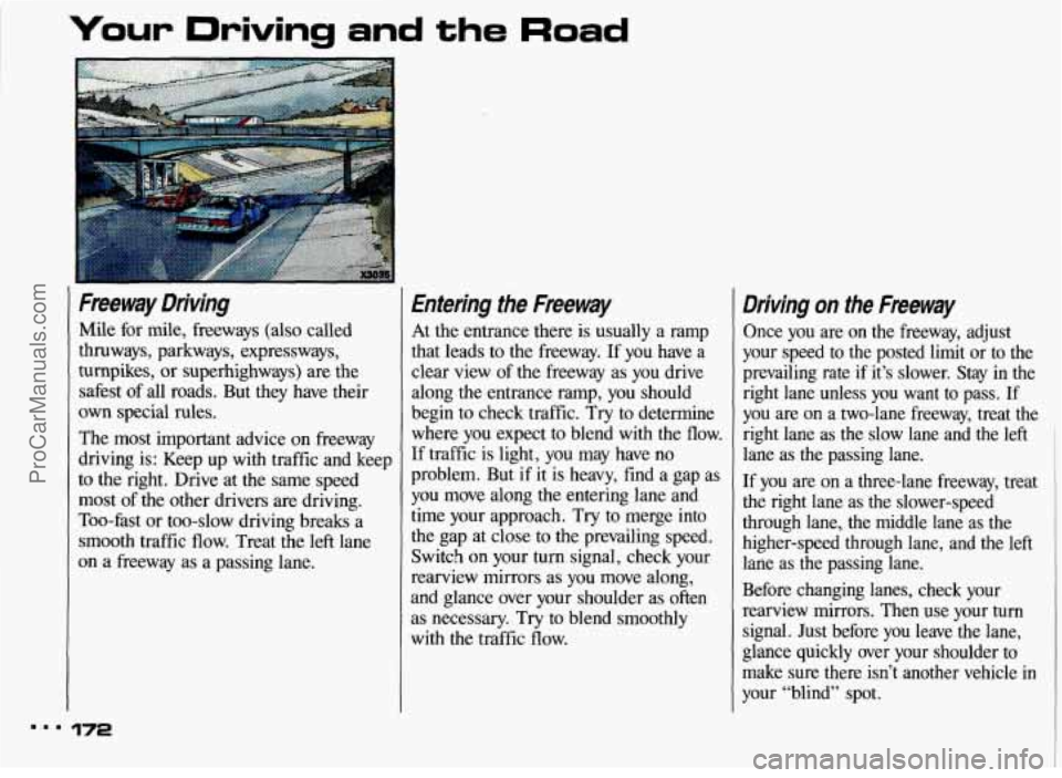 PONTIAC BONNEVILLE 1993 Owners Manual Your Driving and the Road
Fmeway Driving
Mile for mile, freeways (also called
thruways, parkways, expressways, turnpikes,
or superhighways) are the
safest of all roads. But they have PONTIAC BONNEVILLE 1993 Owners Manual Your Driving and the Road
Fmeway Driving
Mile for mile, freeways (also called
thruways, parkways, expressways, turnpikes,
or superhighways) are the
safest of all roads. But they have