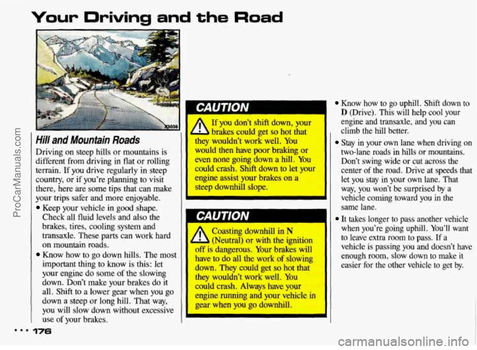 PONTIAC BONNEVILLE 1993 Owners Manual Your Driving and the Road
Hi// and Mountain Roads
Driving on steep hills or mountains is
different from driving
in flat or rolling
terrain.
If you drive regularly in steep
country, or i PONTIAC BONNEVILLE 1993 Owners Manual Your Driving and the Road
Hi// and Mountain Roads
Driving on steep hills or mountains is
different from driving
in flat or rolling
terrain.
If you drive regularly in steep
country, or i
