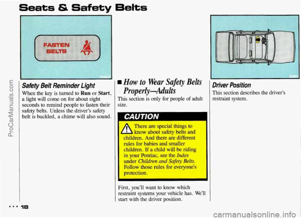 PONTIAC BONNEVILLE 1993 User Guide Seats & Safety Eelts 
Satiety Belt  Reminder Light 
When the key  is turned  to Run or Start, 
a light  will come on for about  eight 
seconds  to  remind  people to  fasten  their 
safety  belts.  Un