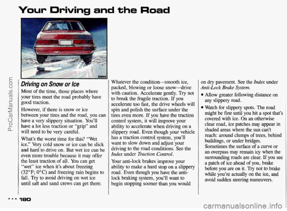 PONTIAC BONNEVILLE 1993 Owners Manual Your Driving and the Road
Driving on Snow or Ice
Most of the time, those places where
your tires meet the road probably have
good traction.
However, if there
is snow or ice
between yo PONTIAC BONNEVILLE 1993 Owners Manual Your Driving and the Road
Driving on Snow or Ice
Most of the time, those places where
your tires meet the road probably have
good traction.
However, if there
is snow or ice
between yo