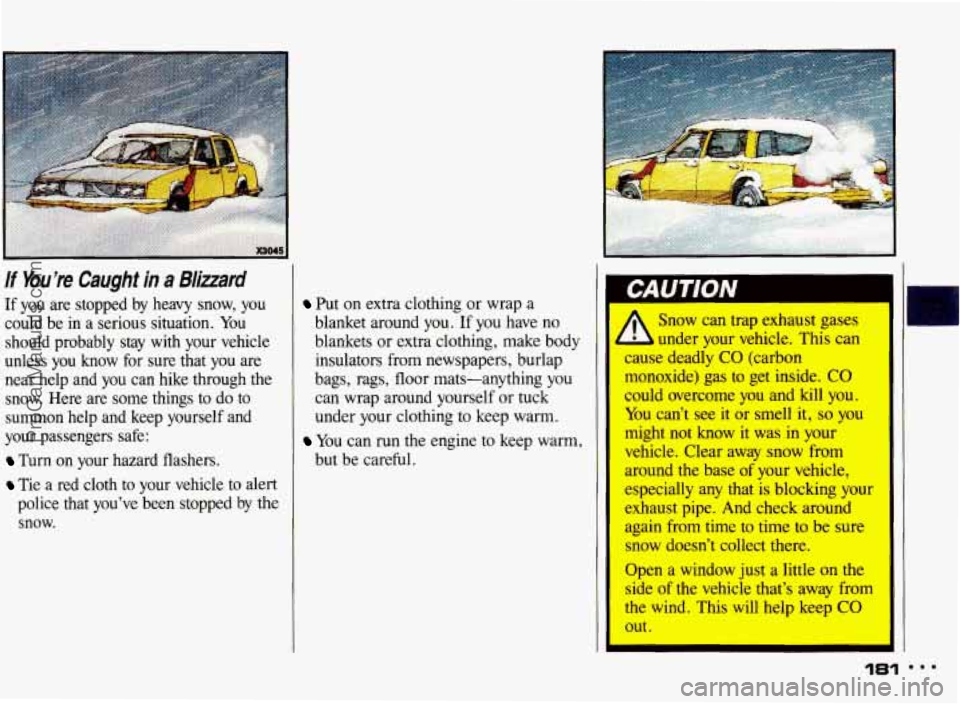 PONTIAC BONNEVILLE 1993 Owners Manual If You’re Caught in a Bli’ard
If you are stopped by heavy snow, you
could be in a serious situation.
You
should probably stay with your vehicle
unless you know for sure tha PONTIAC BONNEVILLE 1993 Owners Manual If You’re Caught in a Bli’ard
If you are stopped by heavy snow, you
could be in a serious situation.
You
should probably stay with your vehicle
unless you know for sure tha