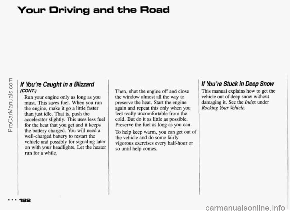 PONTIAC BONNEVILLE 1993  Owners Manual Your Driving and the Road 
If bu’re Caught in a Blizzard 
(CONT) 
Run  your  engine  only as long  as you 
must.  This  saves  fuel. When  you run 
the  engine,  make  it go a little  faster 
than  