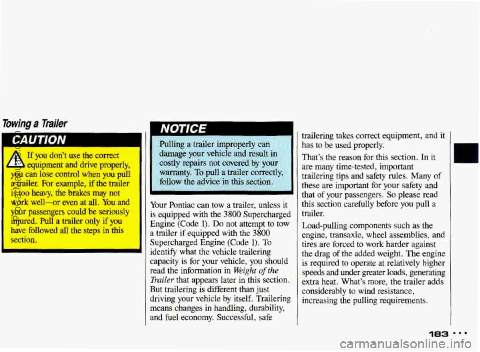 PONTIAC BONNEVILLE 1993  Owners Manual Towing a Tmiler 
I 
If you  dont  use  the correct 
 equipment  and  drive  properly, 
you  can  lose  control  when  you pull 
a  trailer.  For  example,  if  the  trailer 
is  too  heavy,  the  bra