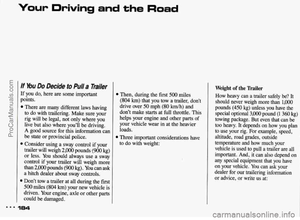 PONTIAC BONNEVILLE 1993  Owners Manual Your  Driving  and the Road 
If bu Do  Decide to Pulla Trailer 
If  you  do,  here  are some important 
points. 
There  are  many different  laws  having 
to  do  with  trailering.  Make  sure your 
r