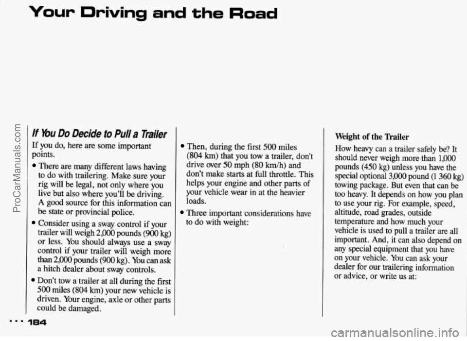 PONTIAC BONNEVILLE 1993 Owners Manual Your Driving and the Road
If bu Do Decide to Pulla Trailer
If you do, here are some important
points.
There are many different laws having
to do with trailering. Make sure your
r PONTIAC BONNEVILLE 1993 Owners Manual Your Driving and the Road
If bu Do Decide to Pulla Trailer
If you do, here are some important
points.
There are many different laws having
to do with trailering. Make sure your
r