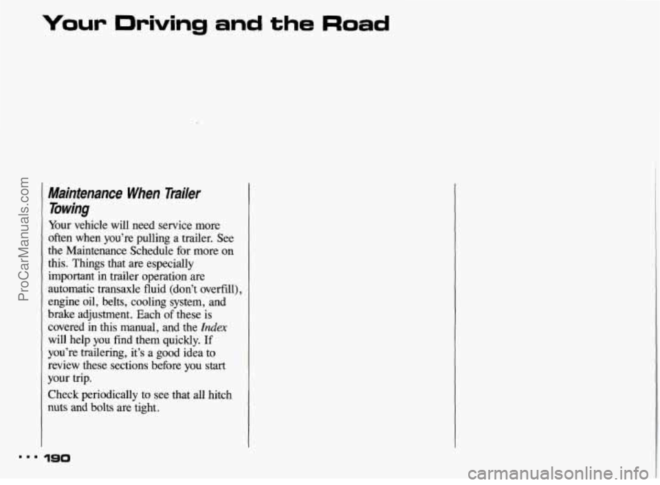 PONTIAC BONNEVILLE 1993  Owners Manual Your Driving  and the Road 
Maintenance  When  Tmiler Towing 
Your  vehicle  will  need  service more 
often  when  you’re  pulling  a trailer.  See 
the  Maintenance  Schedule  for more 
on 
this. 