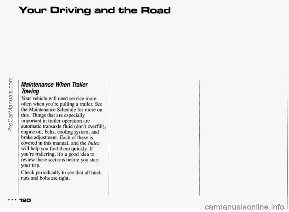 PONTIAC BONNEVILLE 1993 Owners Manual Your Driving and the Road
Maintenance When Tmiler Towing
Your vehicle will need service more
often when you’re pulling a trailer. See
the Maintenance Schedule for more
on
this. PONTIAC BONNEVILLE 1993 Owners Manual Your Driving and the Road
Maintenance When Tmiler Towing
Your vehicle will need service more
often when you’re pulling a trailer. See
the Maintenance Schedule for more
on
this.