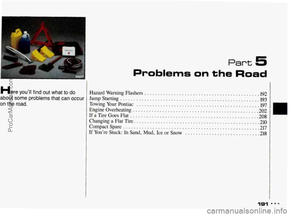 PONTIAC BONNEVILLE 1993  Owners Manual Here you’ll find out  what  to  do 
about 
some problems  that can occur 
on the road . 
Part 5 
Problems on the Road 
........................................... Hazard  Warning  Flashers  192 
Jum