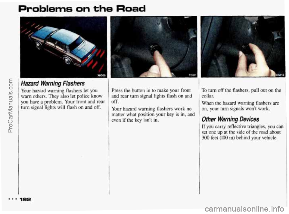 PONTIAC BONNEVILLE 1993 Owners Manual Problems on the Road
Hazard Warning Flashers
Your hazard warning flashers let you
warn others. They also let police know
you have a problem. Your front and rear
turn signal light PONTIAC BONNEVILLE 1993 Owners Manual Problems on the Road
Hazard Warning Flashers
Your hazard warning flashers let you
warn others. They also let police know
you have a problem. Your front and rear
turn signal light