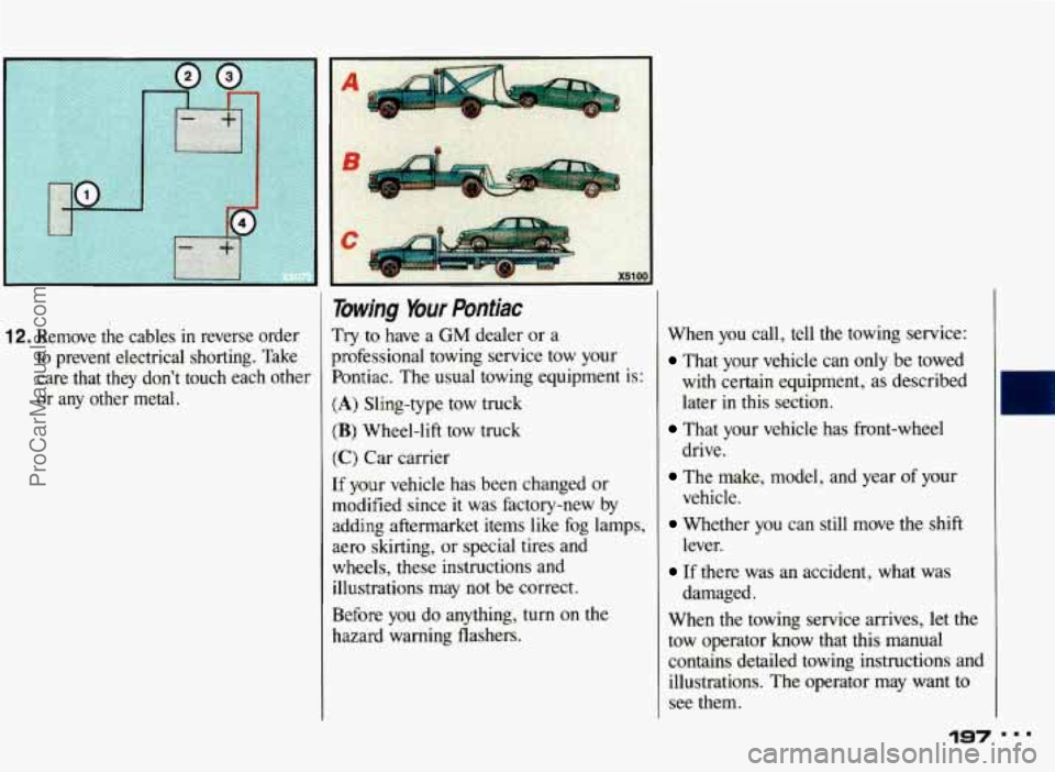 PONTIAC BONNEVILLE 1993 Owners Manual 1 2. Remove the cables in reverse order
to prevent electrical shorting. Take
care that they dont touch each other
or any other metal.
Towing Your Pontiac
Try to have a GM deal PONTIAC BONNEVILLE 1993 Owners Manual 1 2. Remove the cables in reverse order
to prevent electrical shorting. Take
care that they dont touch each other
or any other metal.
Towing Your Pontiac
Try to have a GM deal