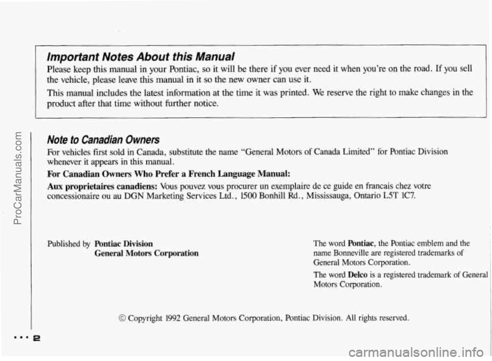 PONTIAC BONNEVILLE 1993 Owners Manual Important Notes About this Manual
Please keep this manual in your Pontiac, so it will be there if you ever need it when you’re on the road. If you sell
the vehicle, please leave this PONTIAC BONNEVILLE 1993 Owners Manual Important Notes About this Manual
Please keep this manual in your Pontiac, so it will be there if you ever need it when you’re on the road. If you sell
the vehicle, please leave this