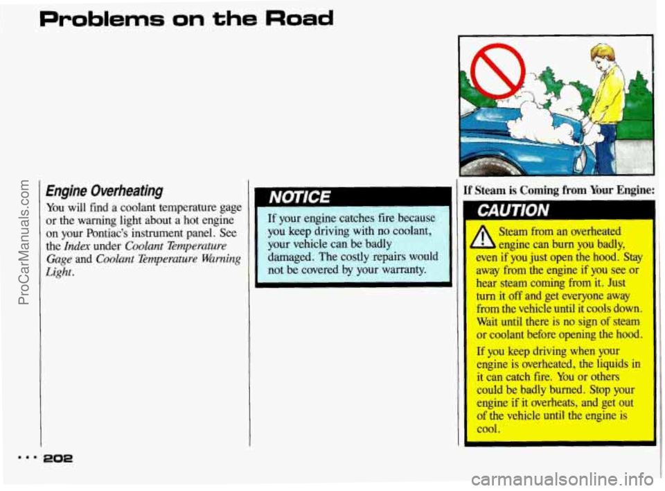 PONTIAC BONNEVILLE 1993  Owners Manual I Problems on the Road 
Engine  Overheating 
You will  find  a coolant temperature  gage 
or  the  warning  light  about  a  hot  engine 
on  your  Pontiacs  instrument panel. See 
the 
Index under 