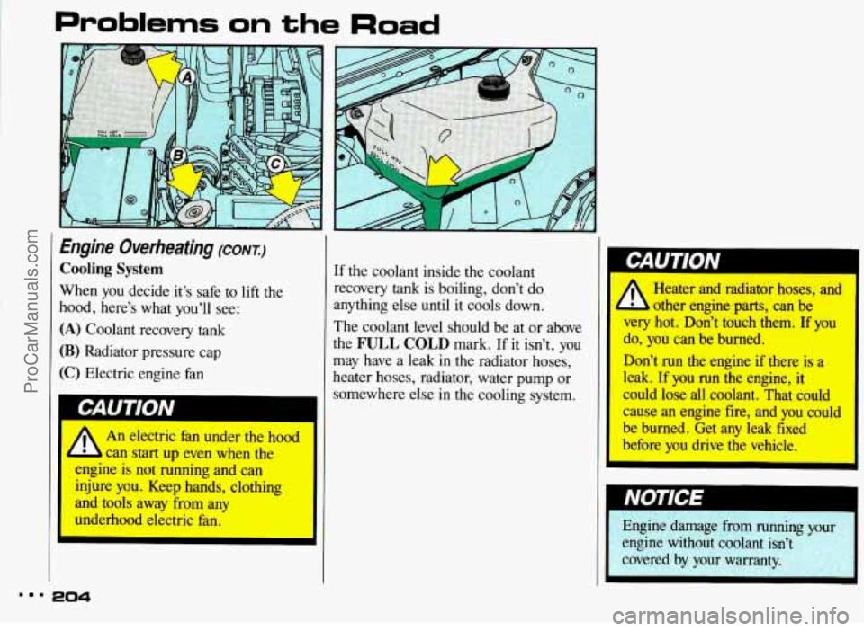 PONTIAC BONNEVILLE 1993  Owners Manual Problems on the Road 
Engine  Overheating (CONK) 
Cooling System 
When  you decide  it’s  safe  to 
lift the 
hood,  here’s  what  you’ll  see: 
(A) Coolant  recovery tank 
(B) Radiator  pressur