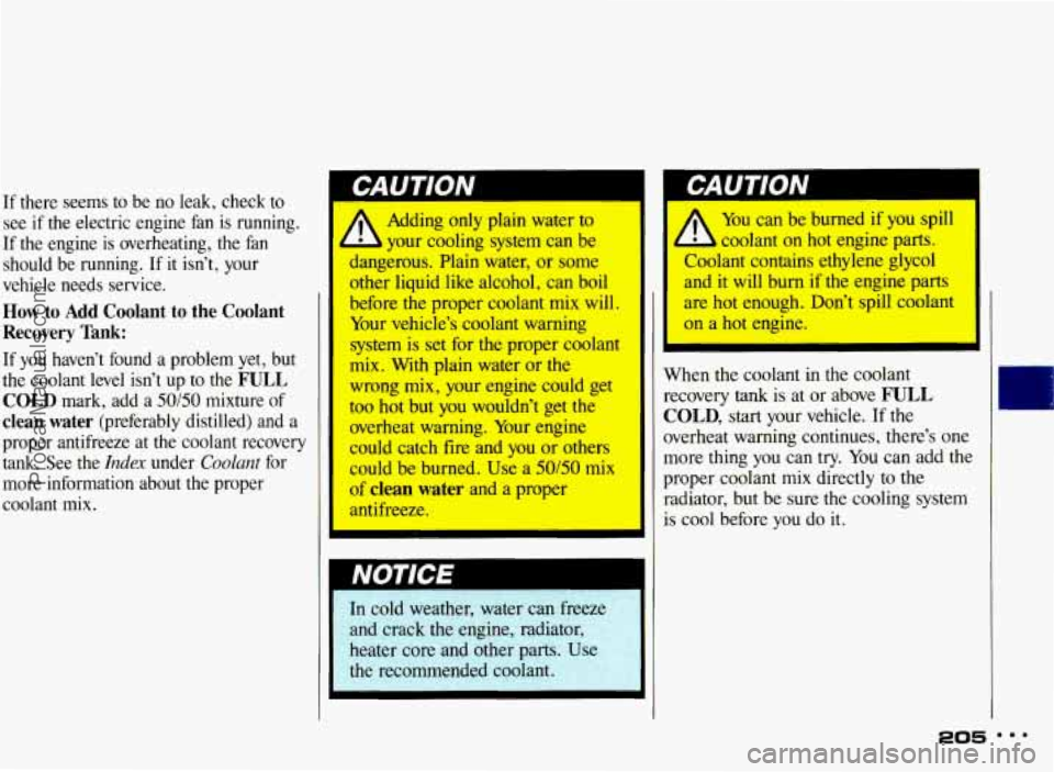 PONTIAC BONNEVILLE 1993  Owners Manual should  be  running. If it  isn’t,  your 
vehicle  needs  service. 
How 
to Add Coolant to the  Coolant 
Recovery  Tank: 
If  you  haven’t  found  a  problem  yet,  but 
the  coolant  level  isn�