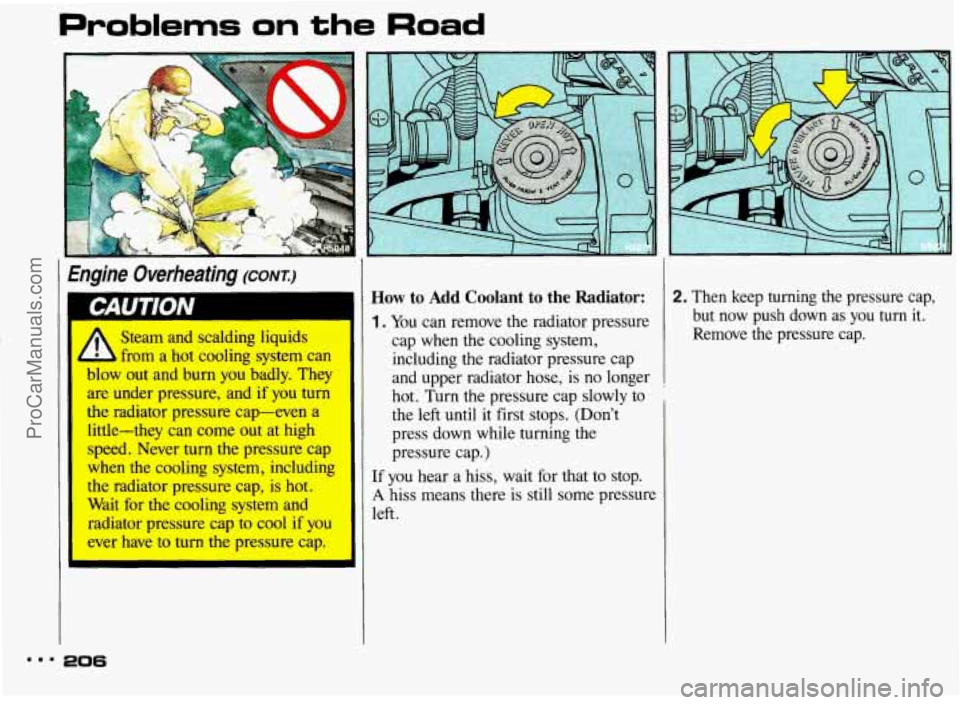 PONTIAC BONNEVILLE 1993  Owners Manual Problems on the Road 
i . k 
I Engine  Overheating (CONT.) 
 Steam and scalding liquids 
From  a hot  cooling  system can 
3w out and burn  you  badly.  They 
ale under pressure,  and  if you turn 
