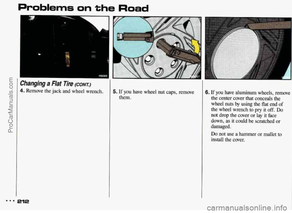 PONTIAC BONNEVILLE 1993 Owners Manual Problems on the Road
Changing a Flat Tire (CONT.)
4. Remove the jack and wheel wrench. 5. If you have wheel nut caps, remove
them. 6. If you have aluminum wheels, remove
the center c PONTIAC BONNEVILLE 1993 Owners Manual Problems on the Road
Changing a Flat Tire (CONT.)
4. Remove the jack and wheel wrench. 5. If you have wheel nut caps, remove
them. 6. If you have aluminum wheels, remove
the center c