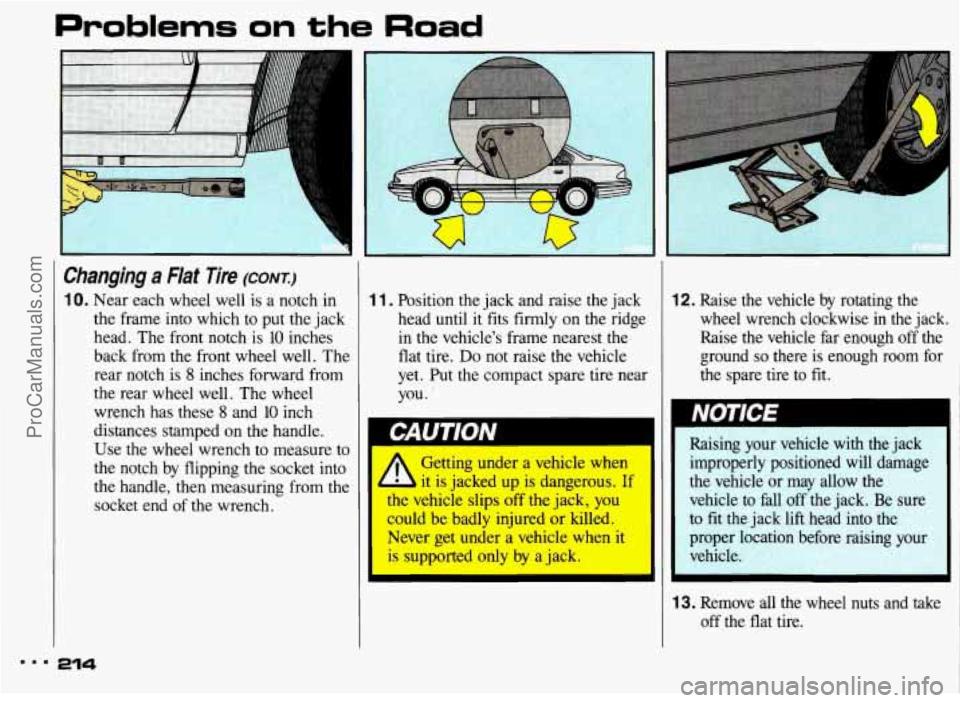PONTIAC BONNEVILLE 1993 Owners Manual Problems on the Road
I
Changing a Flat lire (CONT.:)
10. Near each wheel well is a notch in
the frame into which
to put the jack
head. The front notch
is 10 inches
back from the f PONTIAC BONNEVILLE 1993 Owners Manual Problems on the Road
I
Changing a Flat lire (CONT.:)
10. Near each wheel well is a notch in
the frame into which
to put the jack
head. The front notch
is 10 inches
back from the f