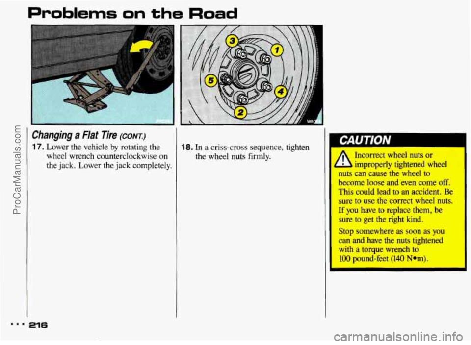 PONTIAC BONNEVILLE 1993 Owners Manual Problems on the Road
Changing a Flat Tire (CONI)
17. Lower the vehicle by rotating the 18. In a criss-cross sequence, tighten
wheel wrench counterclockwise
on the wheel nuts firmly.
the j PONTIAC BONNEVILLE 1993 Owners Manual Problems on the Road
Changing a Flat Tire (CONI)
17. Lower the vehicle by rotating the 18. In a criss-cross sequence, tighten
wheel wrench counterclockwise
on the wheel nuts firmly.
the j
