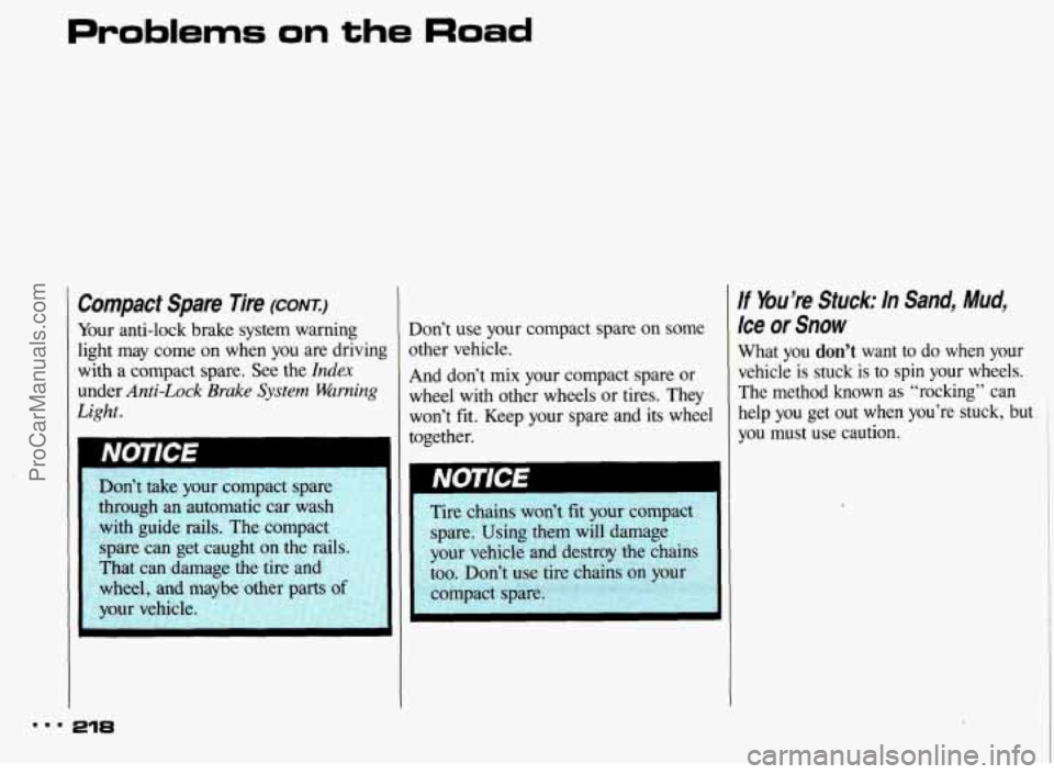 PONTIAC BONNEVILLE 1993  Owners Manual Problems on the Road 
Compact  Spare lire (CONI) 
Your anti-lock  brake  system  warning 
light  may come on  when  you  are driving 
with  a compact spare.  See the 
Index 
under Anti-Lock Brake Syst