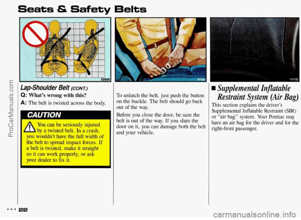 PONTIAC BONNEVILLE 1993 Owners Manual Seats & Safety Belts 
!ap-Shoulder Belt (CONI) 
2: What’s wrong  with  this? 
4: The belt  is  twisted  across  the  body. 
You MLI~ be seriously injured 
ky a twisted belt. In a crash, 
you wouldn�