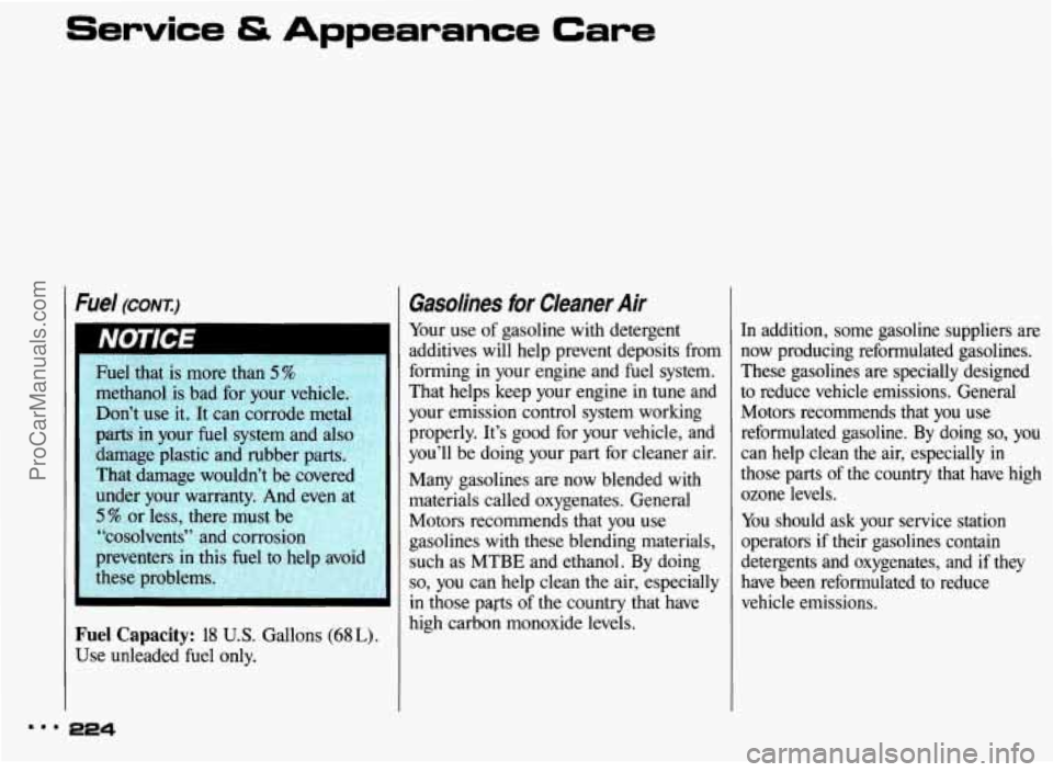 PONTIAC BONNEVILLE 1993 Owners Manual Service & Appearance Care
:#el (CONTI
Fuel that is more than 5 %
methanol is bad for your vehicle.
Don’t use it. It can corrode metal
parts
in your fuel system and also
damage PONTIAC BONNEVILLE 1993 Owners Manual Service & Appearance Care
:#el (CONTI
Fuel that is more than 5 %
methanol is bad for your vehicle.
Don’t use it. It can corrode metal
parts
in your fuel system and also
damage