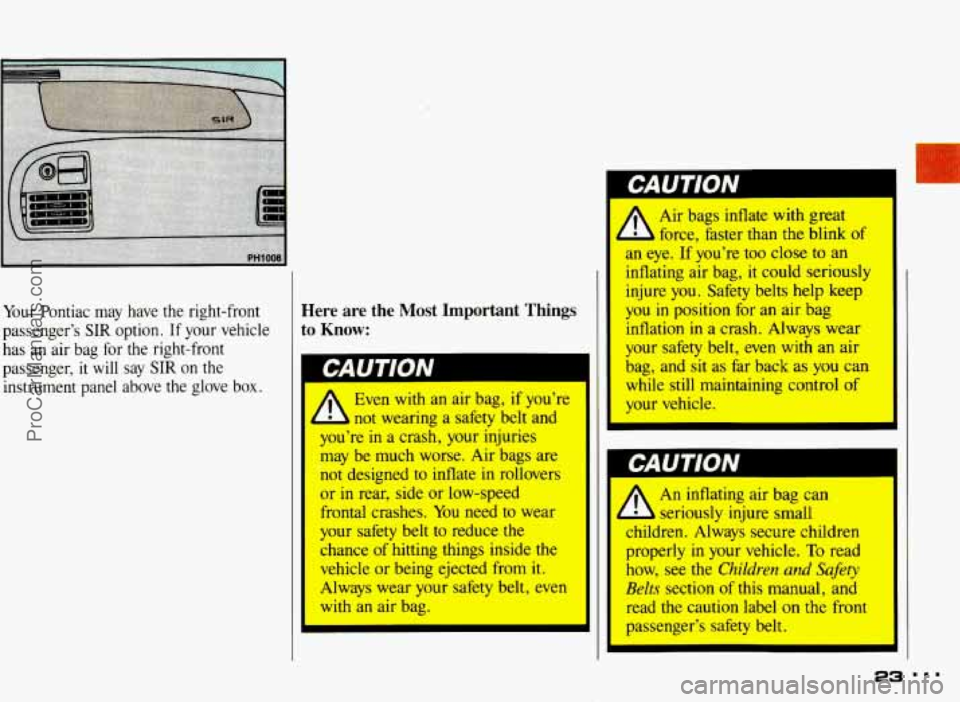 PONTIAC BONNEVILLE 1993 Owners Manual Your Pontiac may have the right-front
passenger’s
SIR option. If your vehicle
has an air bag for the right-front
passenger,
it will say SIR on the
instrument panel above the glo PONTIAC BONNEVILLE 1993 Owners Manual Your Pontiac may have the right-front
passenger’s
SIR option. If your vehicle
has an air bag for the right-front
passenger,
it will say SIR on the
instrument panel above the glo