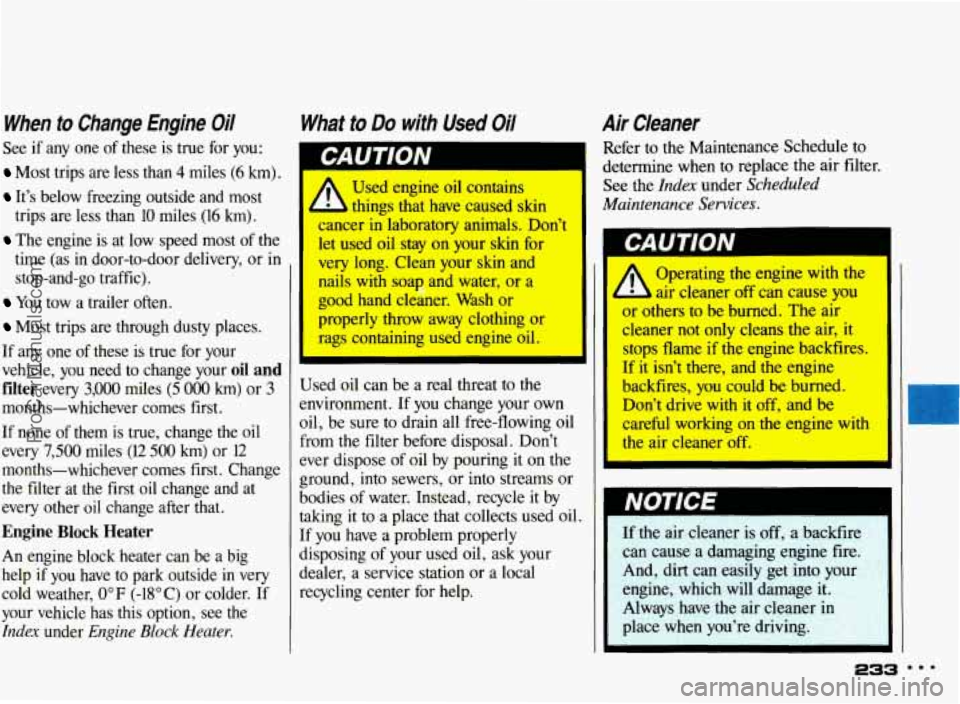 PONTIAC BONNEVILLE 1993  Owners Manual When to Change  Engine Oil 
See if any  one  of these  is true for you: 
Most  trips  are  less  than  4 miles (6 km). 
It’s  below  freezing  outside and  most 
trips  are  less  than 
10 miles (16