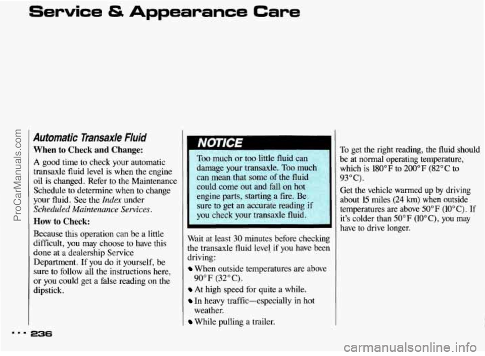 PONTIAC BONNEVILLE 1993 Owners Manual Service & Appearance Care
Automatic Transax/e Fluid
When to Check and Change:
A good time to check your automatic
transaxle fluid level is when the engine
oil is changed. Refer to the Mai PONTIAC BONNEVILLE 1993 Owners Manual Service & Appearance Care
Automatic Transax/e Fluid
When to Check and Change:
A good time to check your automatic
transaxle fluid level is when the engine
oil is changed. Refer to the Mai