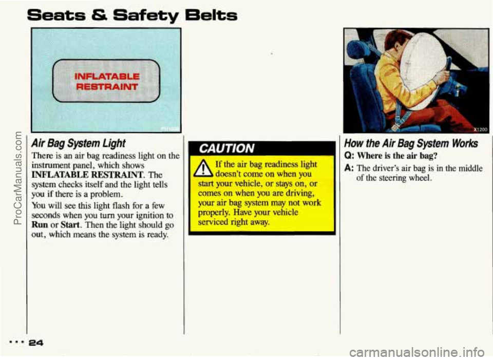 PONTIAC BONNEVILLE 1993 Owners Manual Seats & Safety 6elts 
Air Bag System  Light 
There is an air  bag  readiness  light  on  the 
instrument panel,  which  shows 
INFLATABLE RESTRAINT. The 
system  checks  itself  and  the light  tells 
