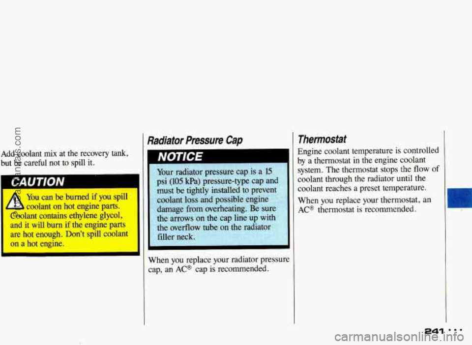 PONTIAC BONNEVILLE 1993  Owners Manual Add coolant  mix  at  the recovery  tank, 
but  be  careful  not  to spill  it. 
I "-" ""IW 
You can  be  burned  if  you spill 
L coolant on hot  engine  parts. 
Coolant  contains  ethylene  glycol, 